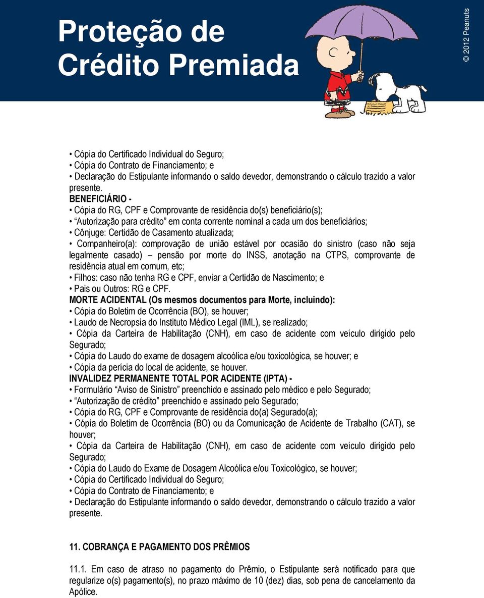 atualizada; Companheiro(a): comprovação de união estável por ocasião do sinistro (caso não seja legalmente casado) pensão por morte do INSS, anotação na CTPS, comprovante de residência atual em