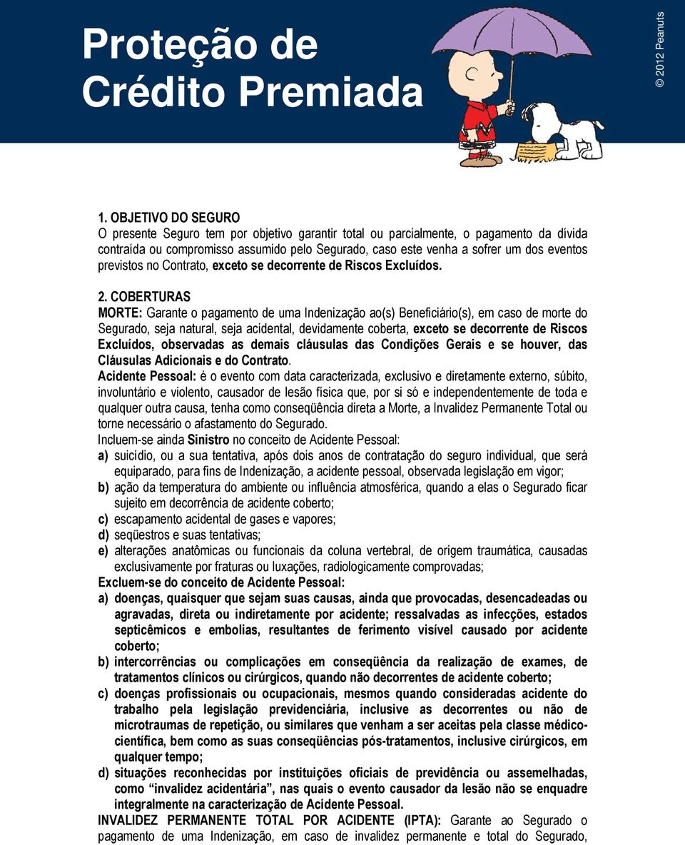 COBERTURAS MORTE: Garante o pagamento de uma Indenização ao(s) Beneficiário(s), em caso de morte do Segurado, seja natural, seja acidental, devidamente coberta, exceto se decorrente de Riscos