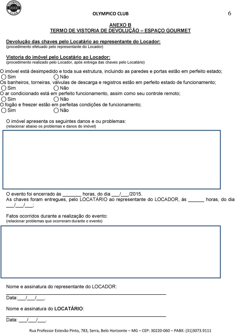 em perfeito estado; Os banheiros, torneiras, válvulas de descarga e registros estão em perfeito estado de funcionamento; O ar condicionado está em perfeito funcionamento, assim como seu controle