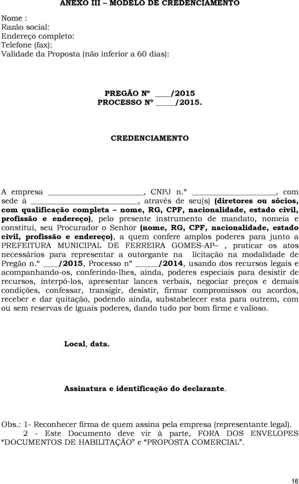 º, com sede à, através de seu(s) (diretores ou sócios, com qualificação completa nome, RG, CPF, nacionalidade, estado civil, profissão e endereço), pelo presente instrumento de mandato, nomeia e