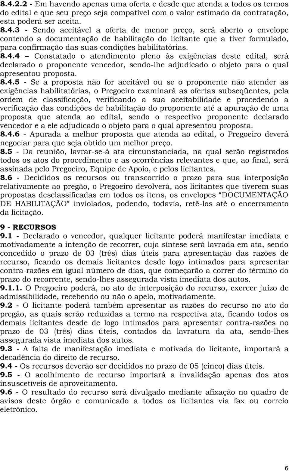 aceitável ou se o proponente não atender as exigências habilitatórias, o Pregoeiro examinará as ofertas subseqüentes, pela ordem de classificação, verificando a sua aceitabilidade e procedendo a