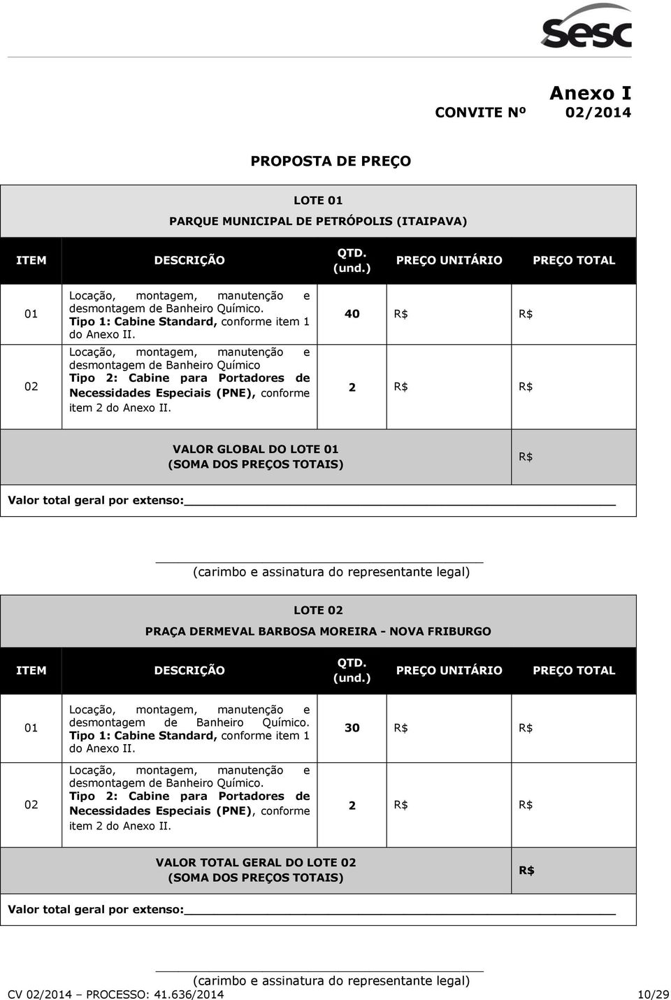 Locação, montagem, manutenção e desmontagem de Banheiro Químico Tipo 2: Cabine para Portadores de Necessidades Especiais (PNE), conforme item 2 do Anexo II.