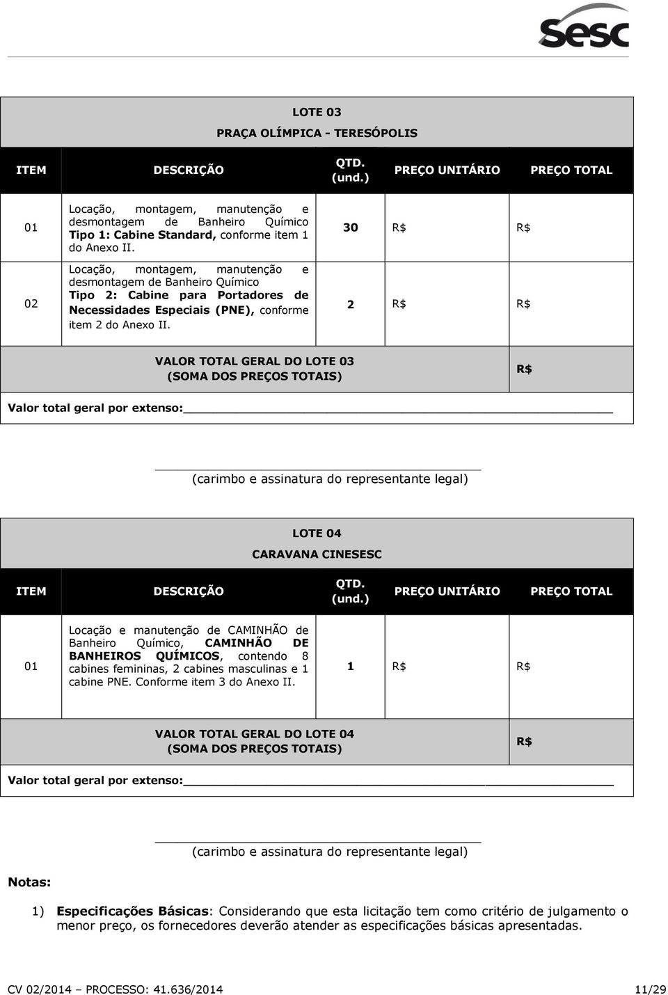 Locação, montagem, manutenção e desmontagem de Banheiro Químico Tipo 2: Cabine para Portadores de Necessidades Especiais (PNE), conforme item 2 do Anexo II.