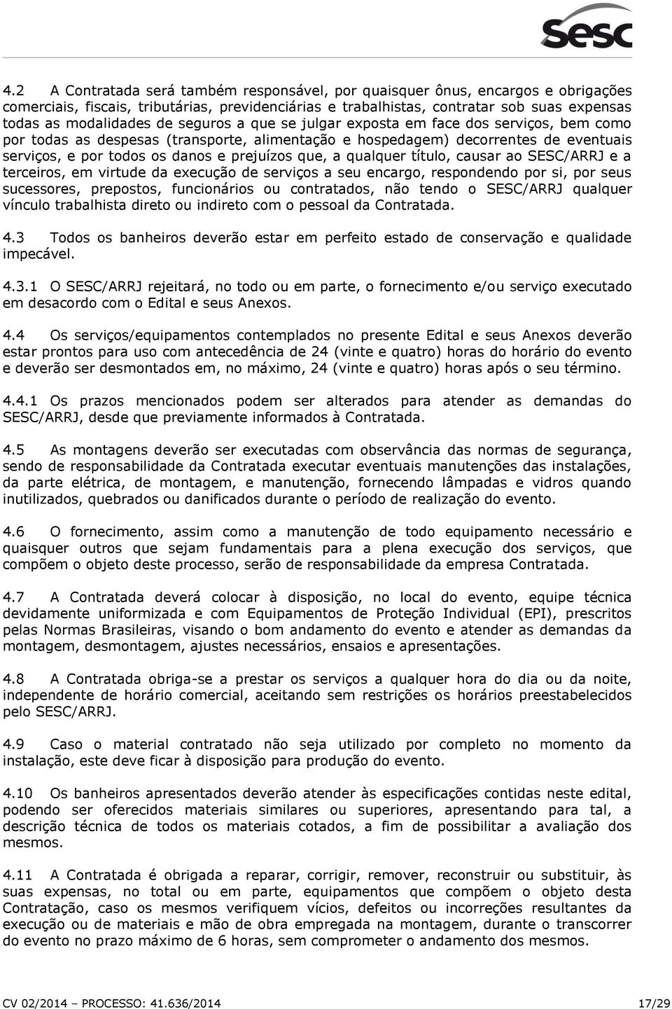 a qualquer título, causar ao SESC/ARRJ e a terceiros, em virtude da execução de serviços a seu encargo, respondendo por si, por seus sucessores, prepostos, funcionários ou contratados, não tendo o