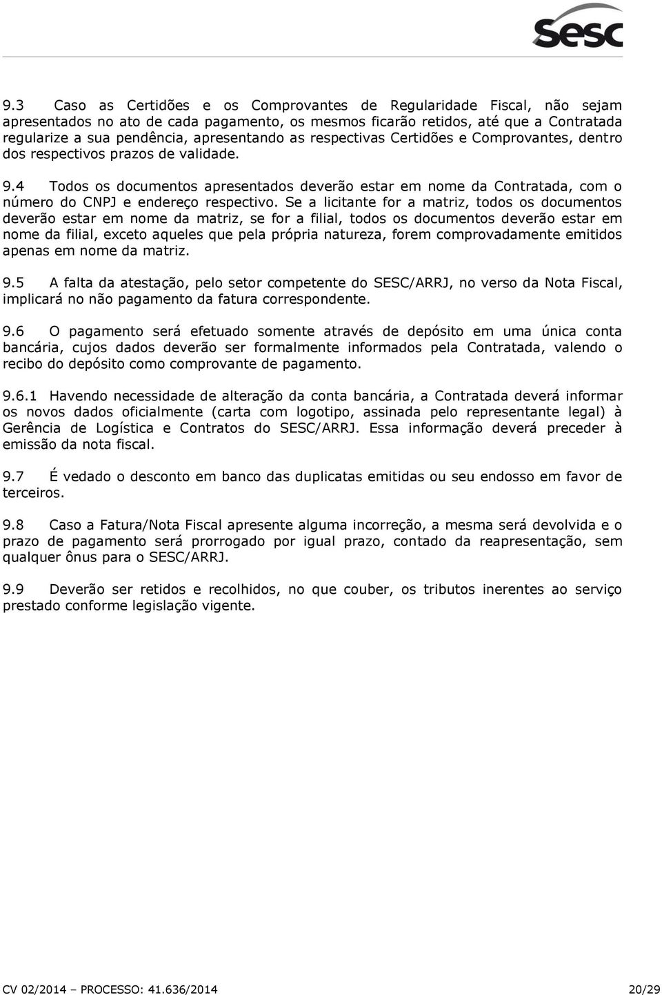 4 Todos os documentos apresentados deverão estar em nome da Contratada, com o número do CNPJ e endereço respectivo.