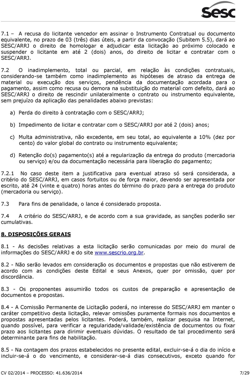 2 O inadimplemento, total ou parcial, em relação às condições contratuais, considerando-se também como inadimplemento as hipóteses de atraso da entrega de material ou execução dos serviços, pendência