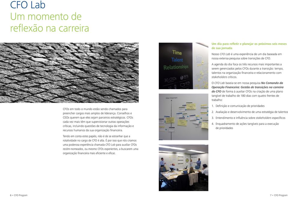 A agenda do dia foca os três recursos mais importantes a serem gerenciados pelos CFOs durante a transição: tempo, talentos na organização financeira e relacionamento com stakeholders críticos.