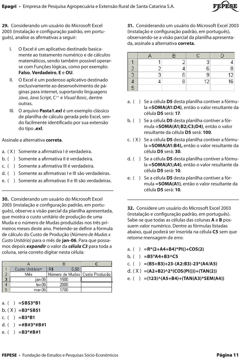 O Excel é um aplicativo destinado basicamente ao tratamento numérico e de cálculos matemáticos, sendo também possível operarse com Funções lógicas, como por exemplo: Falso, Verdadeiro, E e OU.