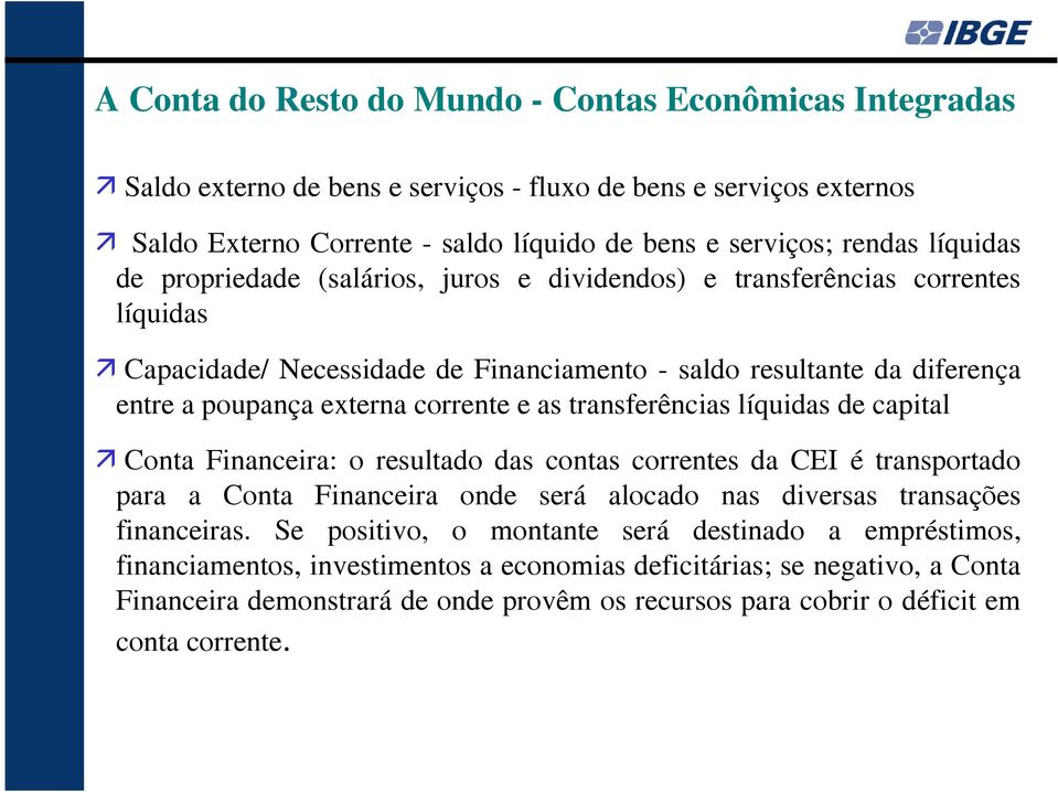 as transferências líquidas de capital Conta Financeira: o resultado das contas correntes da CEI é transportado para a Conta Financeira onde será alocado nas diversas transações financeiras.