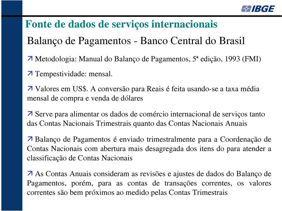 quanto das Contas Nacionais Anuais Balanço de Pagamentos é enviado trimestralmente para a Coordenação de Contas Nacionais com abertura mais desagregada dos itens do para atender a classificação de