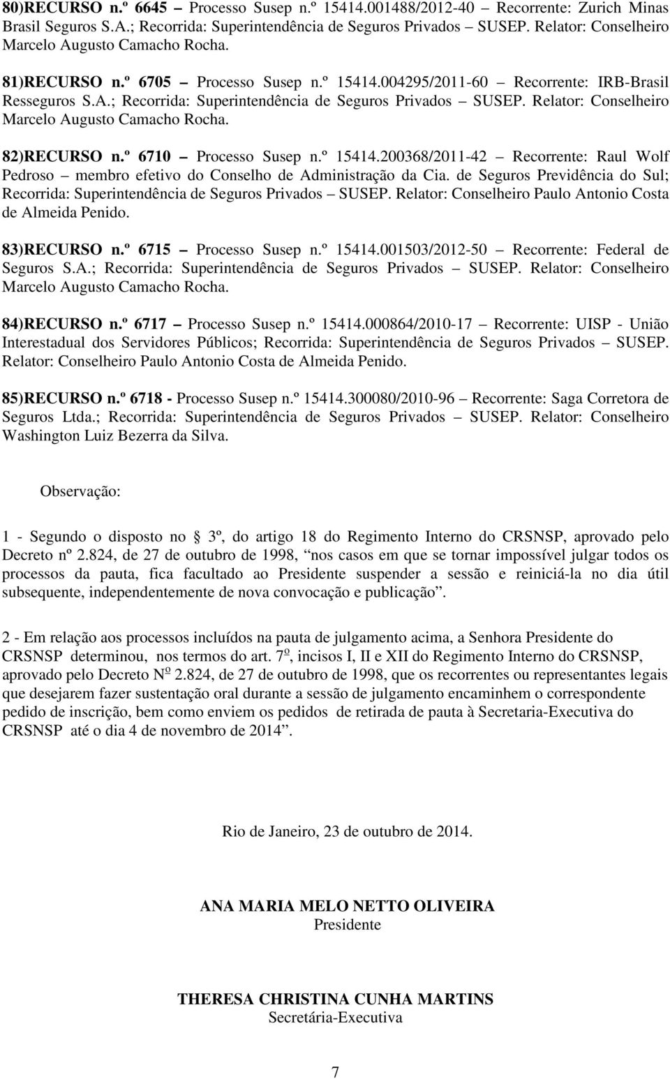 200368/2011-42 Recorrente: Raul Wolf Pedroso membro efetivo do Conselho de Administração da Cia. de Seguros Previdência do Sul; Recorrida: Superintendência de Seguros Privados SUSEP.