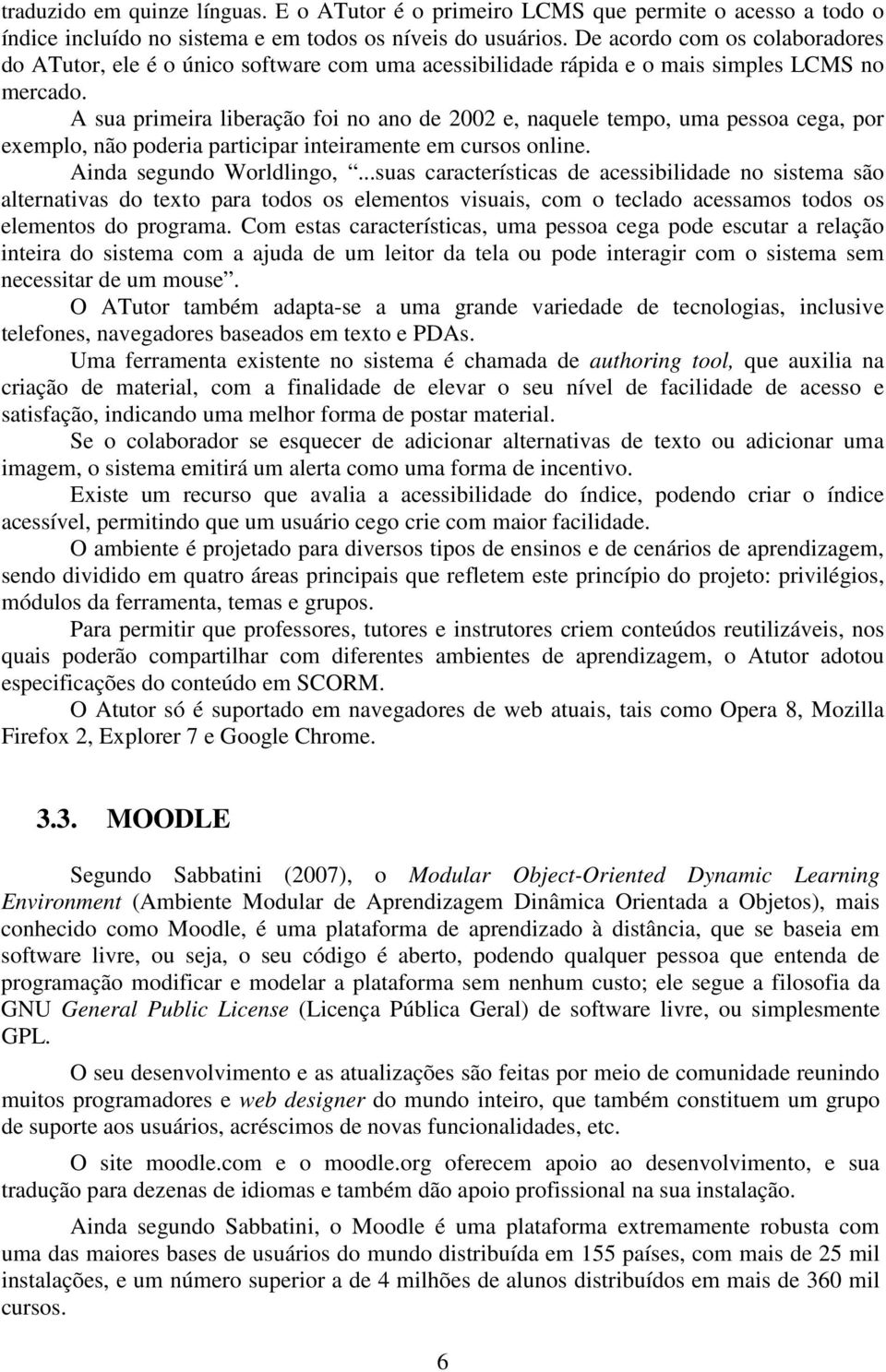 A sua primeira liberação foi no ano de 2002 e, naquele tempo, uma pessoa cega, por exemplo, não poderia participar inteiramente em cursos online. Ainda segundo Worldlingo,.