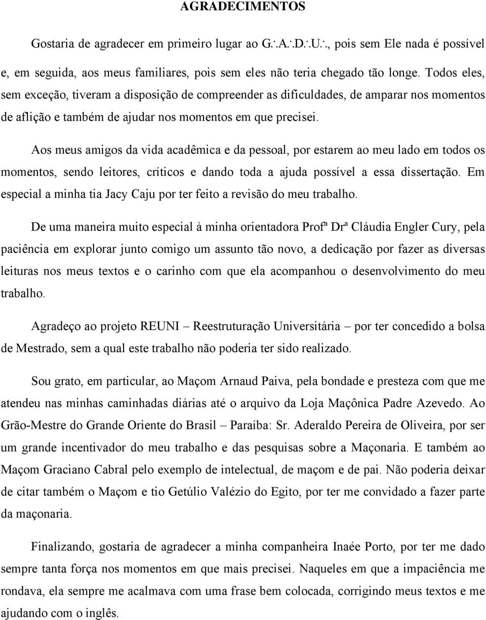 Aos meus amigos da vida acadêmica e da pessoal, por estarem ao meu lado em todos os momentos, sendo leitores, críticos e dando toda a ajuda possível a essa dissertação.