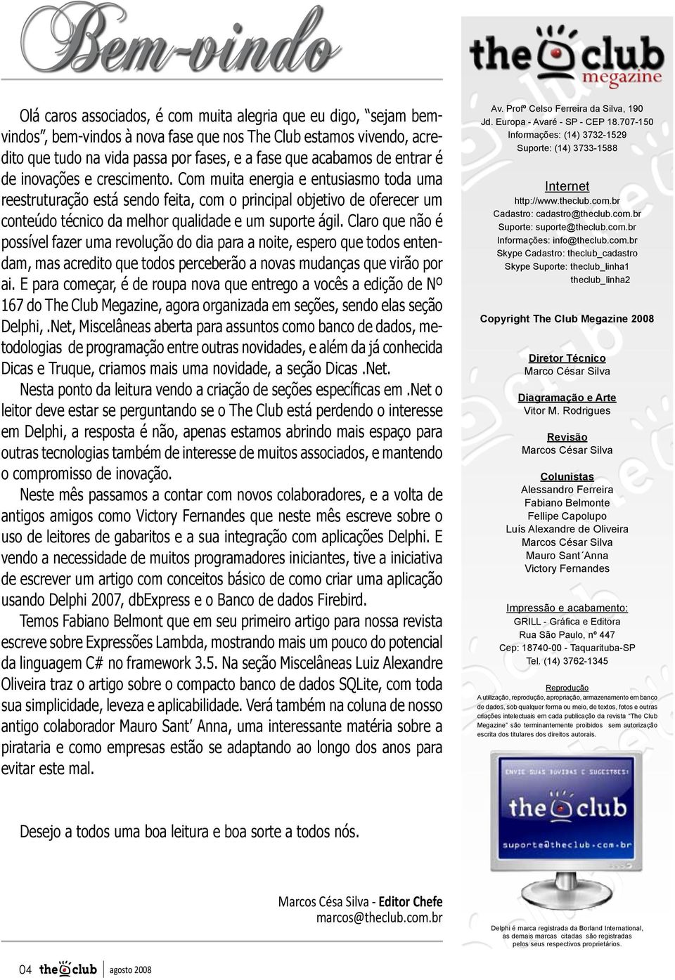 Com muita energia e entusiasmo toda uma reestruturação está sendo feita, com o principal objetivo de oferecer um conteúdo técnico da melhor qualidade e um suporte ágil.