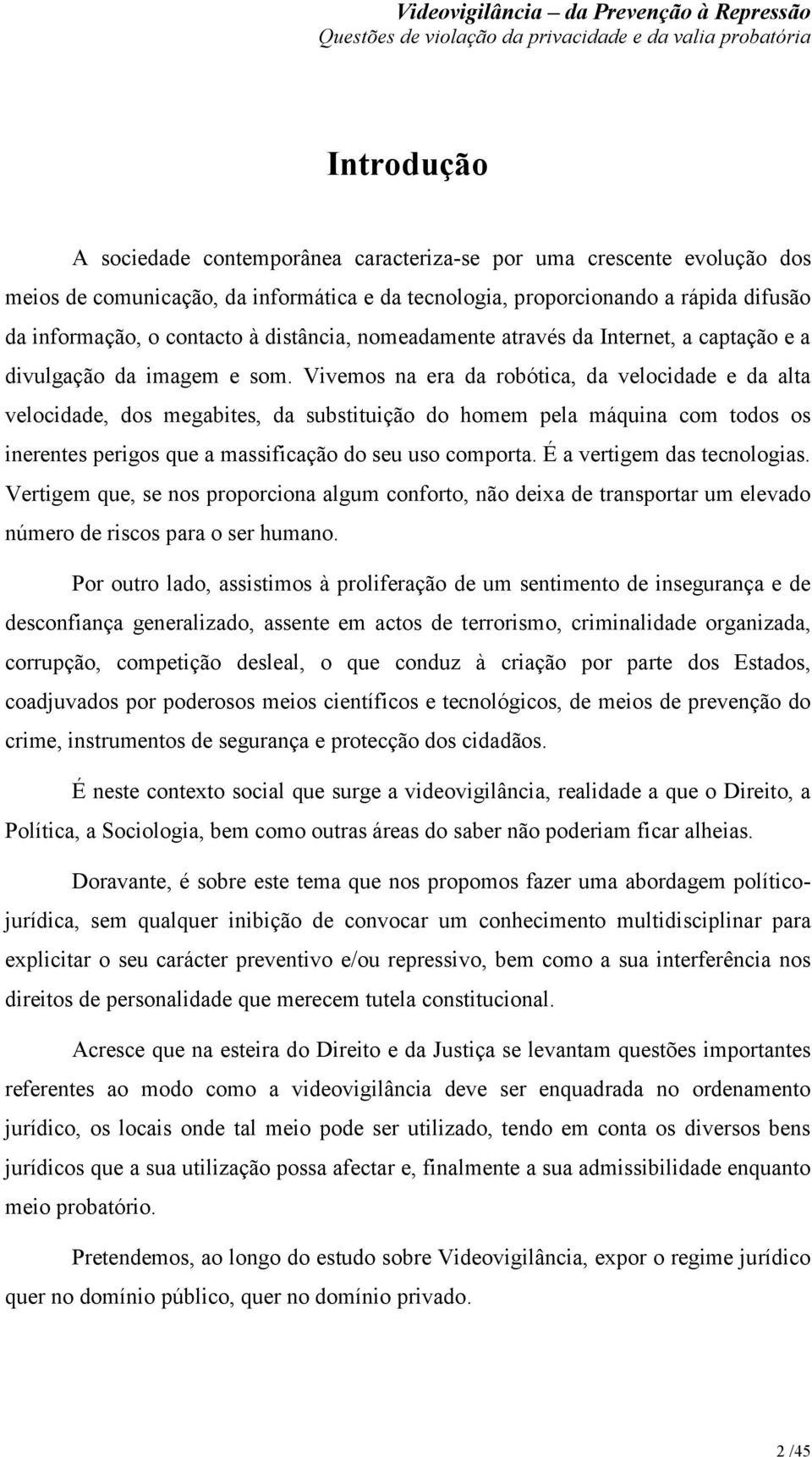 Vivemos na era da robótica, da velocidade e da alta velocidade, dos megabites, da substituição do homem pela máquina com todos os inerentes perigos que a massificação do seu uso comporta.