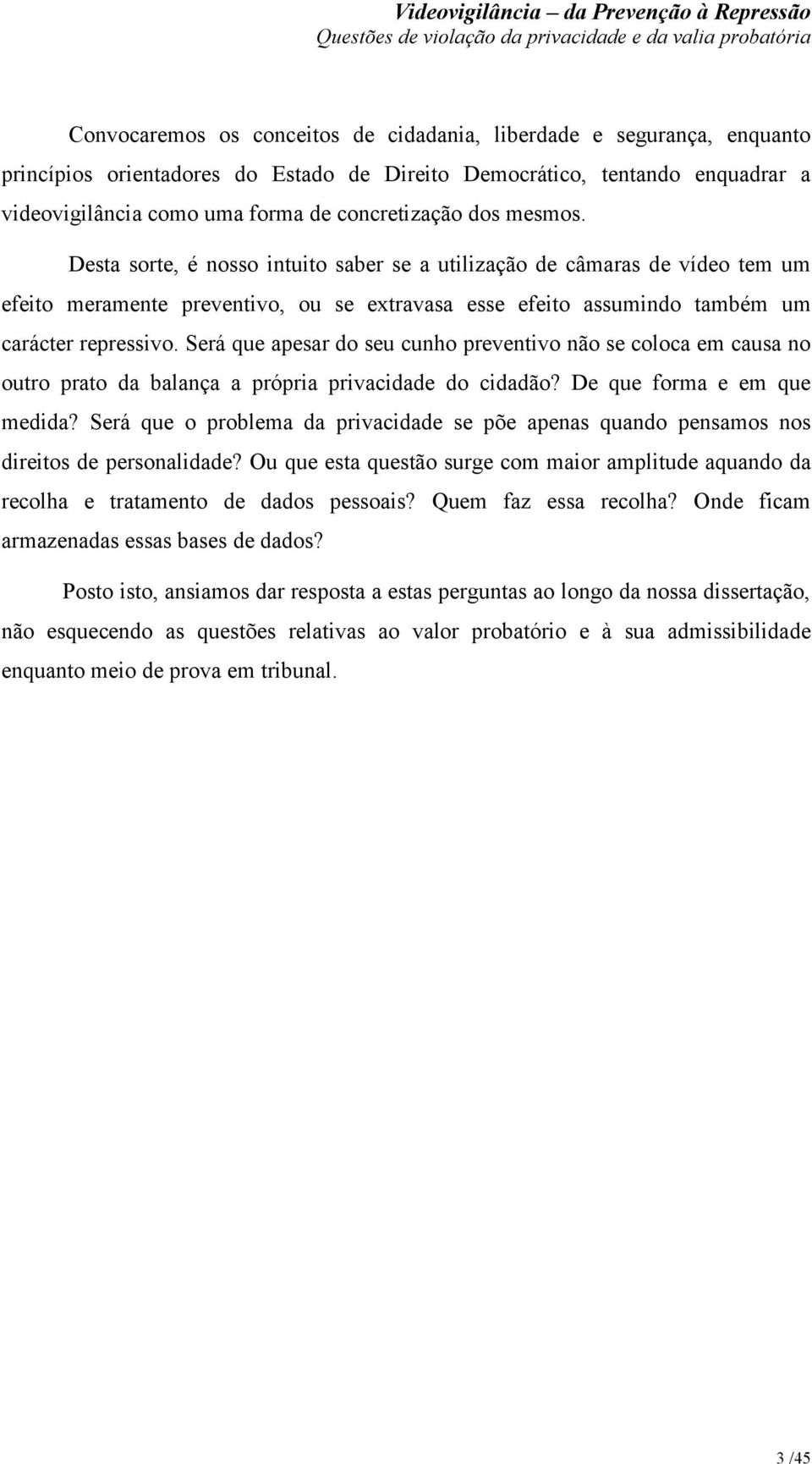 Será que apesar do seu cunho preventivo não se coloca em causa no outro prato da balança a própria privacidade do cidadão? De que forma e em que medida?