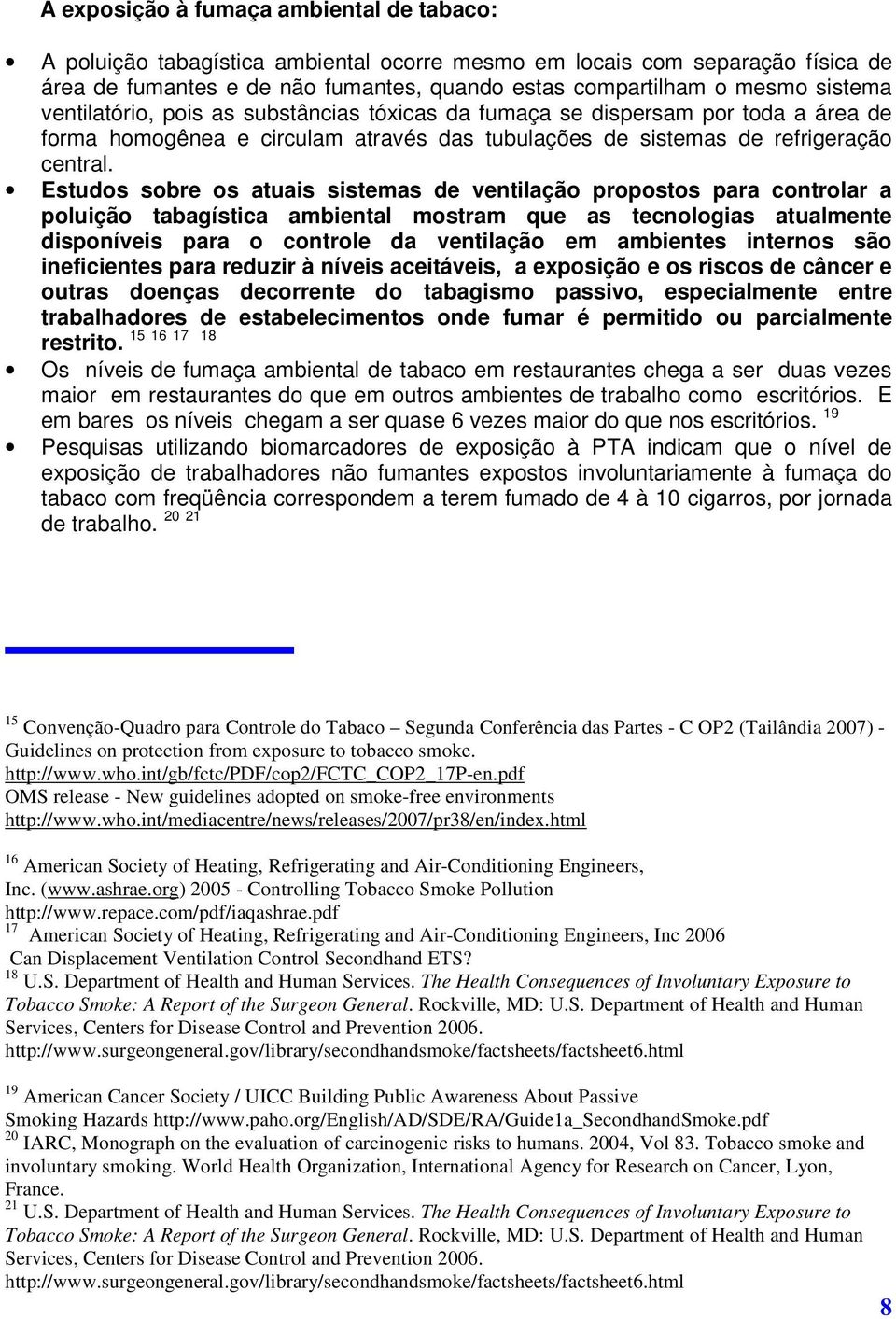 Estudos sobre os atuais sistemas de ventilação propostos para controlar a poluição tabagística ambiental mostram que as tecnologias atualmente disponíveis para o controle da ventilação em ambientes