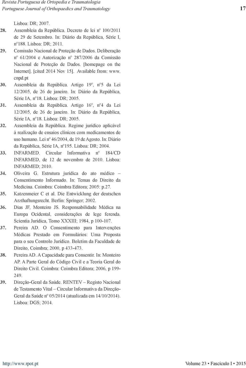 [homepage on the Internet]. [cited 2014 Nov 15]. Available from: www. cnpd.pt 30. Assembleia da República. Artigo 19º, nº5 da Lei 12/2005, de 26 de janeiro. In: Diário da República, Série IA, nº18.