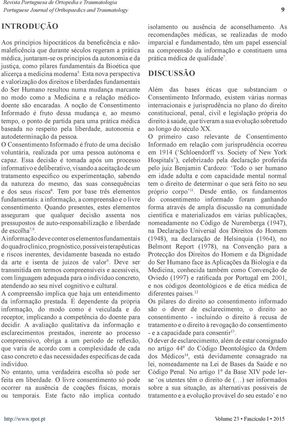 Esta nova perspectiva e valorização dos direitos e liberdades fundamentais do Ser Humano resultou numa mudança marcante no modo como a Medicina e a relação médicodoente são encaradas.