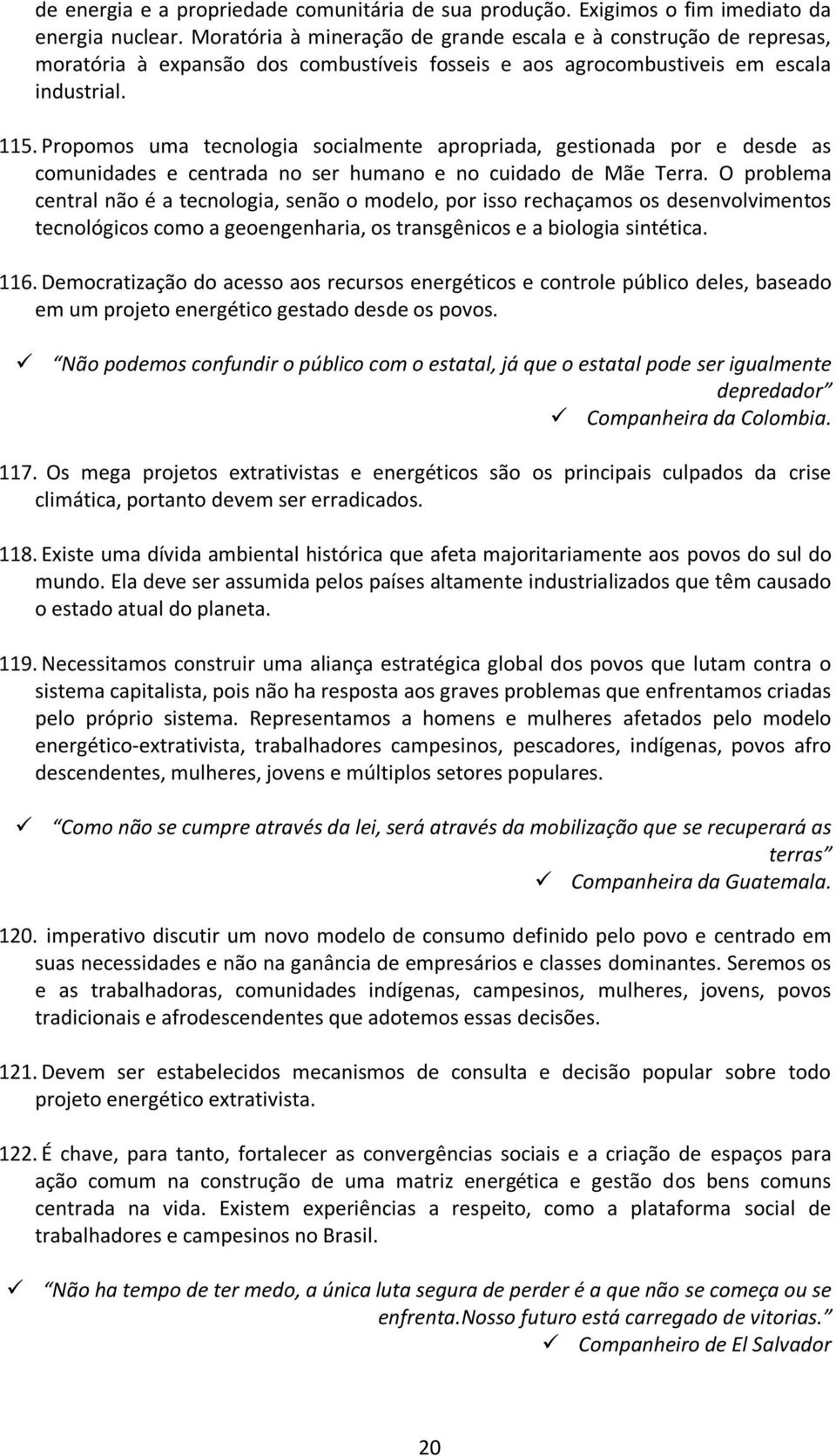 Propomos uma tecnologia socialmente apropriada, gestionada por e desde as comunidades e centrada no ser humano e no cuidado de Mãe Terra.