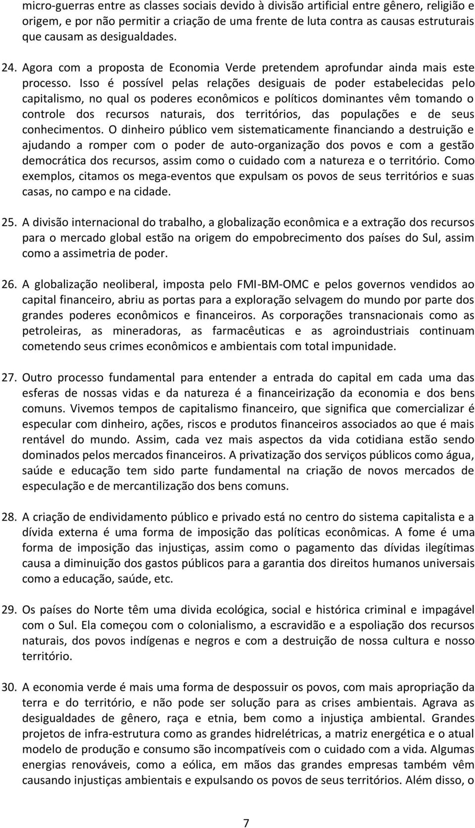 Isso é possível pelas relações desiguais de poder estabelecidas pelo capitalismo, no qual os poderes econômicos e políticos dominantes vêm tomando o controle dos recursos naturais, dos territórios,