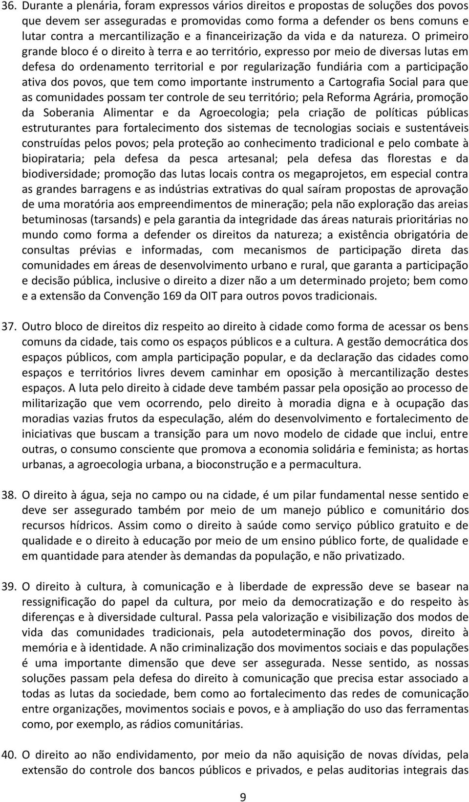 O primeiro grande bloco é o direito à terra e ao território, expresso por meio de diversas lutas em defesa do ordenamento territorial e por regularização fundiária com a participação ativa dos povos,