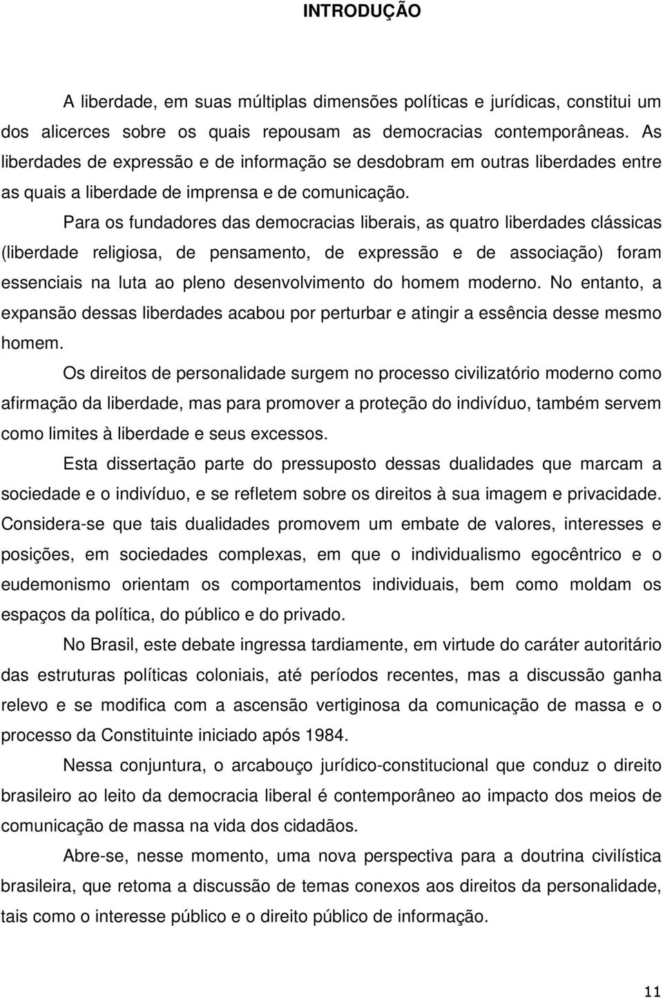 Para os fundadores das democracias liberais, as quatro liberdades clássicas (liberdade religiosa, de pensamento, de expressão e de associação) foram essenciais na luta ao pleno desenvolvimento do