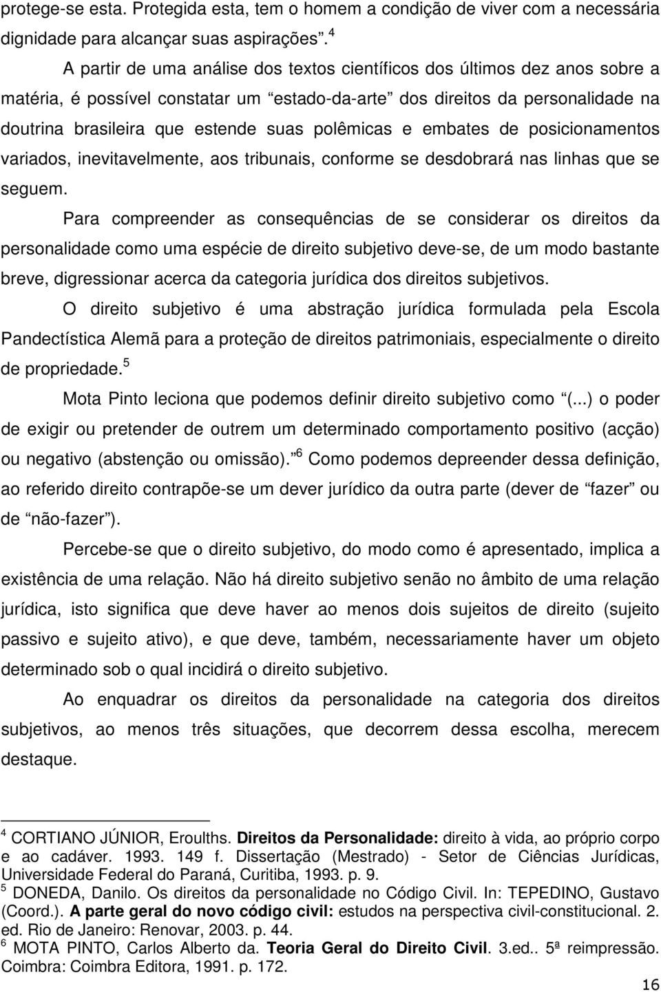 polêmicas e embates de posicionamentos variados, inevitavelmente, aos tribunais, conforme se desdobrará nas linhas que se seguem.