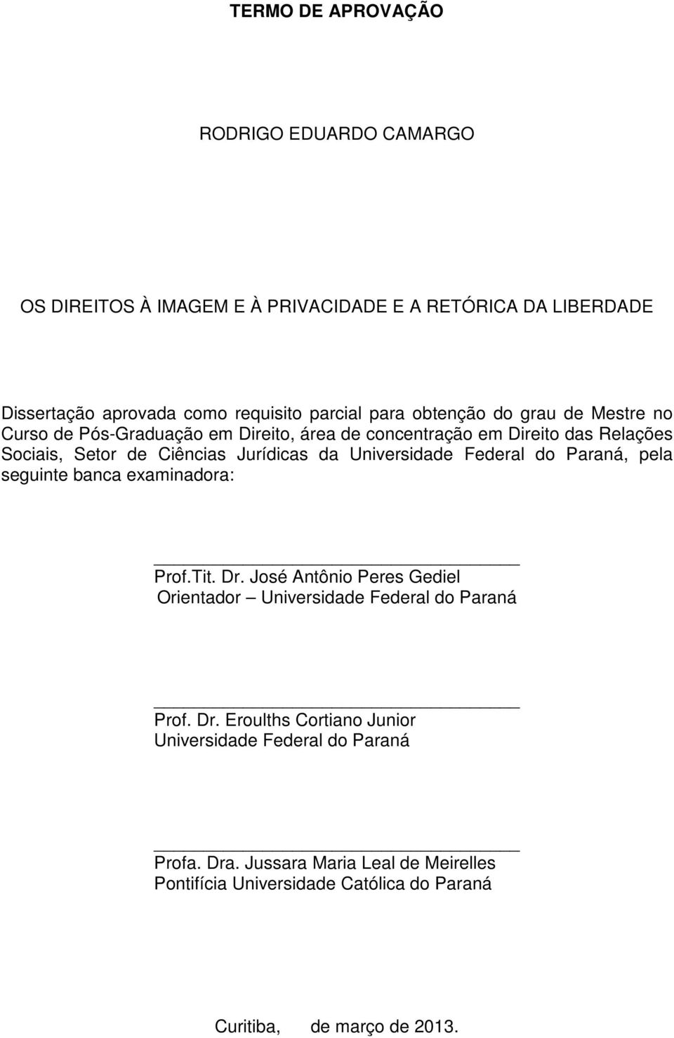 Universidade Federal do Paraná, pela seguinte banca examinadora: Prof.Tit. Dr. José Antônio Peres Gediel Orientador Universidade Federal do Paraná Prof. Dr. Eroulths Cortiano Junior Universidade Federal do Paraná Profa.