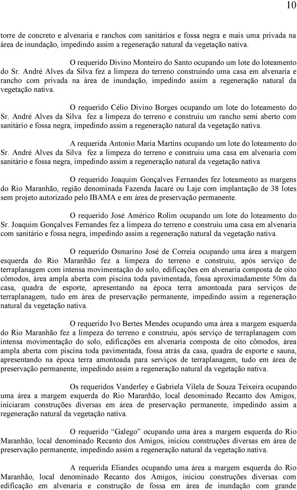 André Alves da Silva fez a limpeza do terreno construindo uma casa em alvenaria e rancho com privada na área de inundação, impedindo assim a regeneração natural da vegetação nativa.