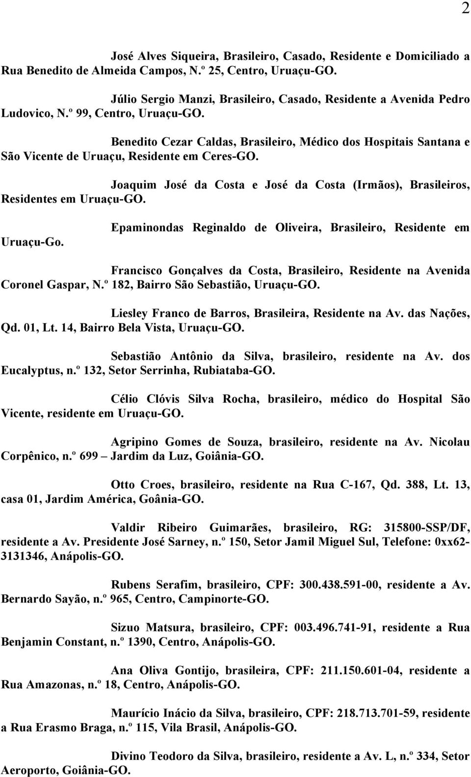 Benedito Cezar Caldas, Brasileiro, Médico dos Hospitais Santana e São Vicente de Uruaçu, Residente em Ceres-GO. Joaquim José da Costa e José da Costa (Irmãos), Brasileiros, Residentes em Uruaçu-GO.