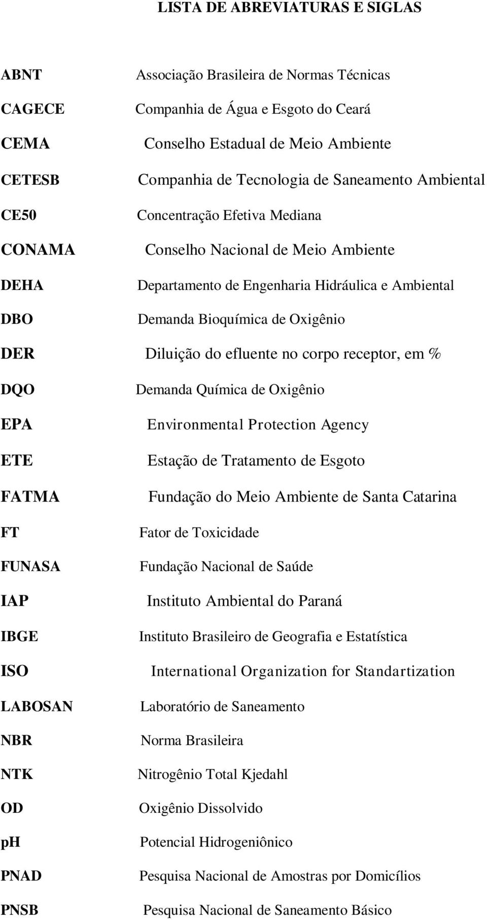 efluente no corpo receptor, em % DQO EPA ETE FATMA FT FUNASA IAP IBGE ISO LABOSAN NBR NTK OD ph PNAD PNSB Demanda Química de Oxigênio Environmental Protection Agency Estação de Tratamento de Esgoto