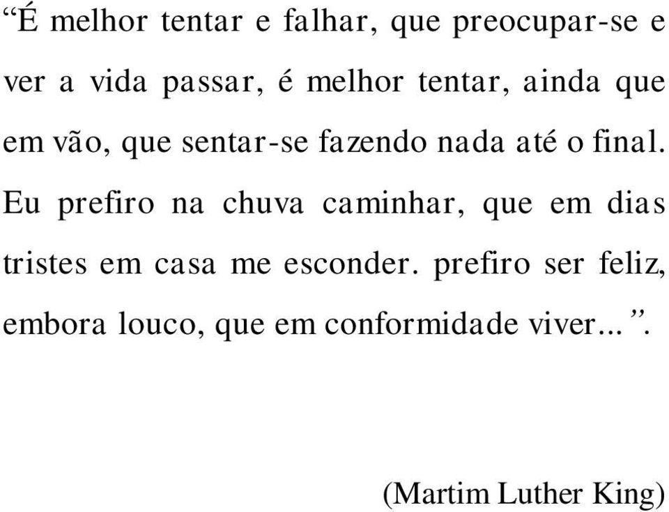 Eu prefiro na chuva caminhar, que em dias tristes em casa me esconder.