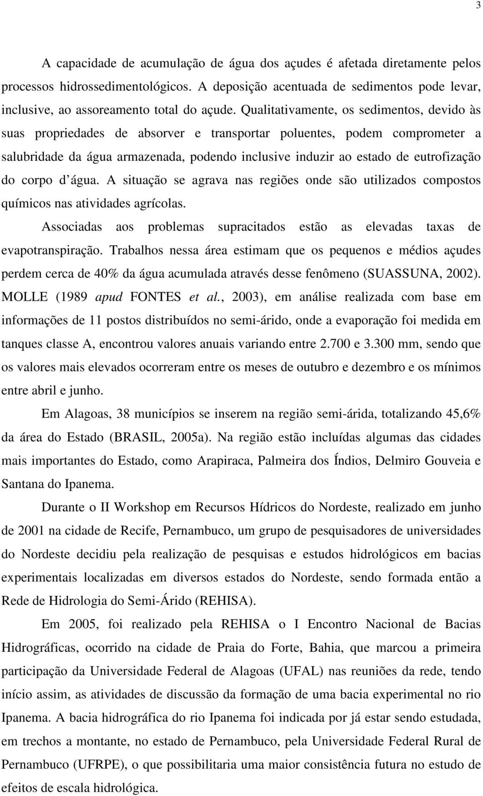 eutrofização do corpo d água. A situação se agrava nas regiões onde são utilizados compostos químicos nas atividades agrícolas.