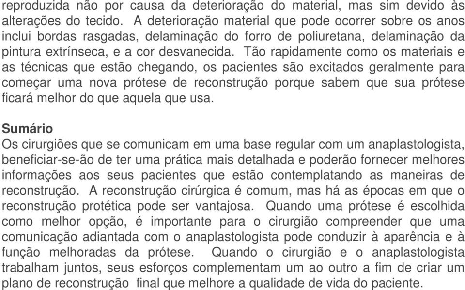 Tão rapidamente como os materiais e as técnicas que estão chegando, os pacientes são excitados geralmente para começar uma nova prótese de reconstrução porque sabem que sua prótese ficará melhor do