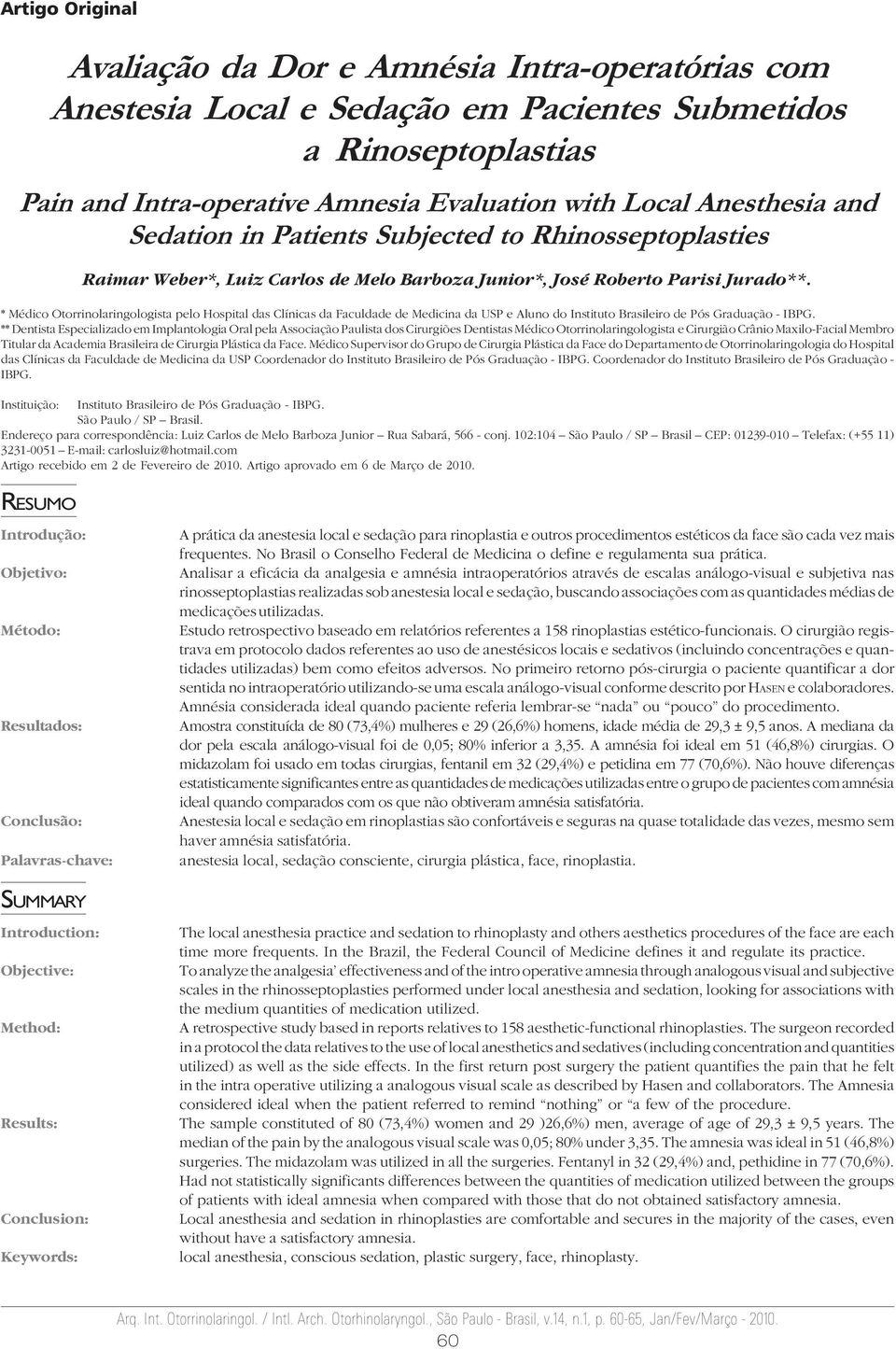 * Médico Otorrinolaringologista pelo Hospital das Clínicas da Faculdade de Medicina da USP e Aluno do Instituto Brasileiro de Pós Graduação - IBPG.