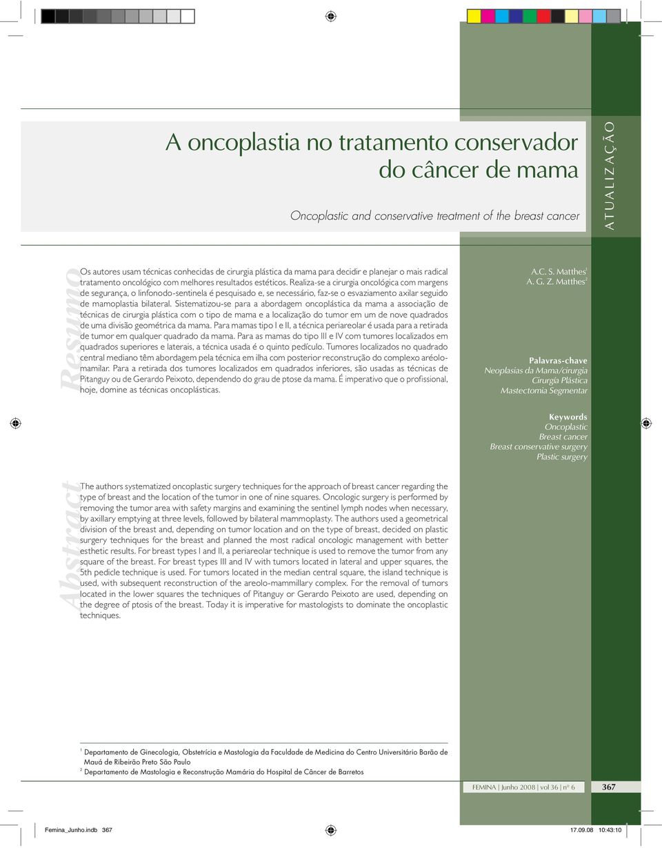 Realiza-se a cirurgia oncológica com margens de segurança, o linfonodo-sentinela é pesquisado e, se necessário, faz-se o esvaziamento axilar seguido de mamoplastia bilateral.