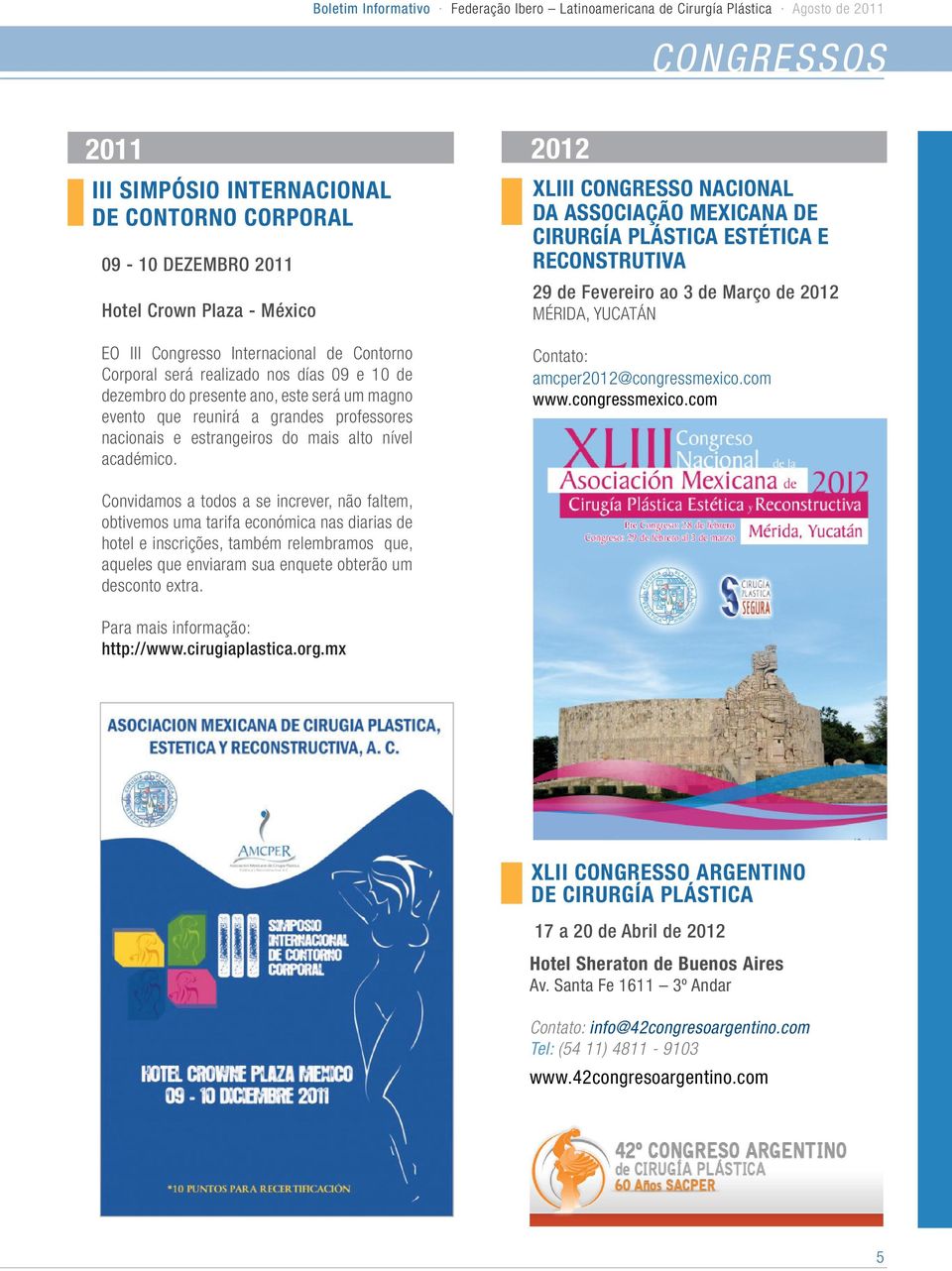 2012 XLIII CONGRESSO NACIONAL DA ASSOCIAÇÃO MEXICANA DE CIRURGÍA PLÁSTICA ESTÉTICA E RECONSTRUTIVA 29 de Fevereiro ao 3 de Março de 2012 MÉRIDA, YUCATÁN Contato: amcper2012@congressmexico.com www.