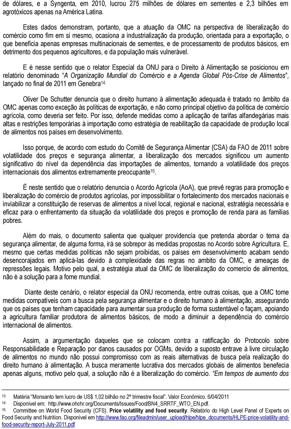 beneficia apenas empresas multinacionais de sementes, e de processamento de produtos básicos, em detrimento dos pequenos agricultores, e da população mais vulnerável.