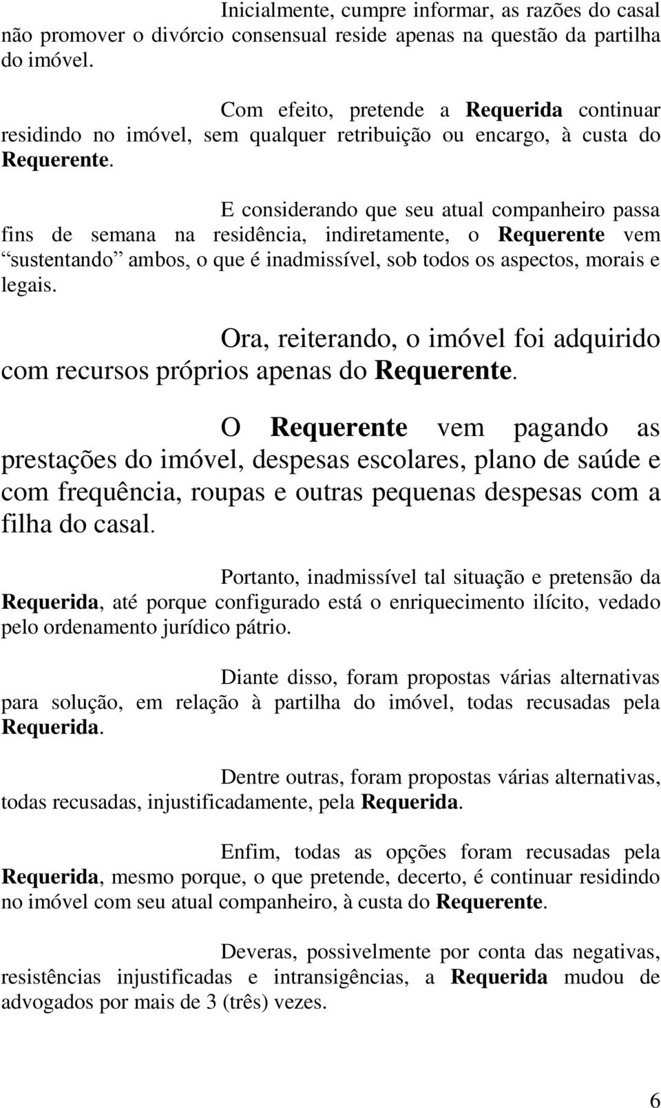 E considerando que seu atual companheiro passa fins de semana na residência, indiretamente, o Requerente vem sustentando ambos, o que é inadmissível, sob todos os aspectos, morais e legais.