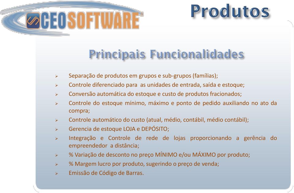 (atual, médio, contábil, médio contábil); Gerencia de estoque LOJA e DEPÓSITO; Integração e Controle de rede de lojas proporcionando a gerência do