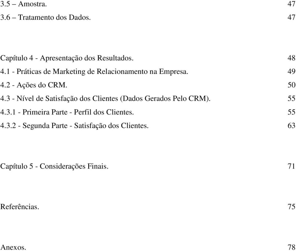 3 - Nível de Satisfação dos Clientes (Dados Gerados Pelo CRM). 55 4.3.1 - Primeira Parte - Perfil dos Clientes.