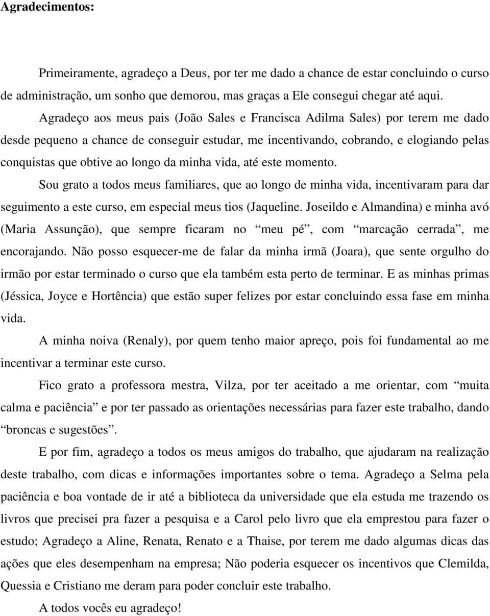 da minha vida, até este momento. Sou grato a todos meus familiares, que ao longo de minha vida, incentivaram para dar seguimento a este curso, em especial meus tios (Jaqueline.