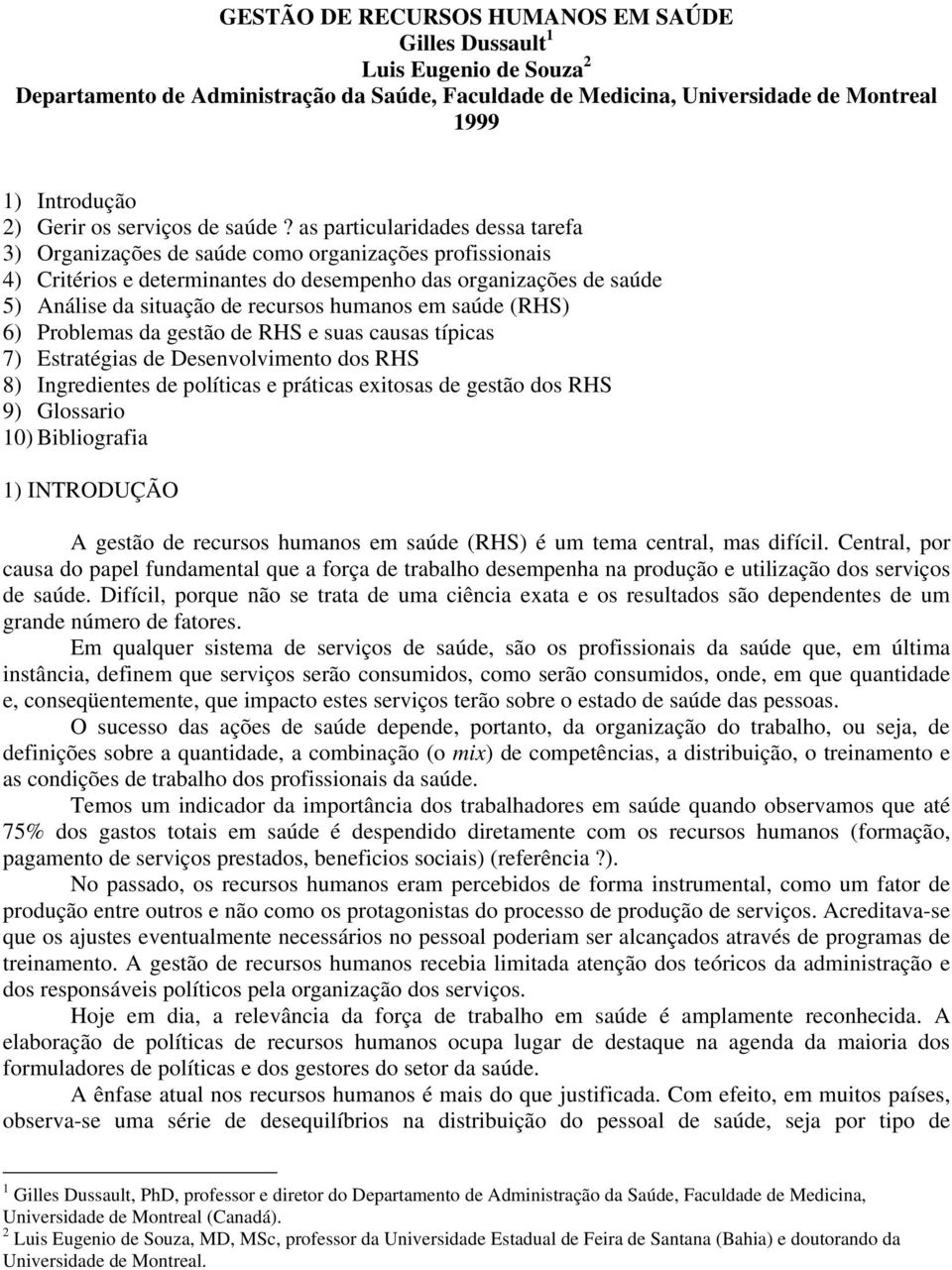 as particularidades dessa tarefa 3) Organizações de saúde como organizações profissionais 4) Critérios e determinantes do desempenho das organizações de saúde 5) Análise da situação de recursos