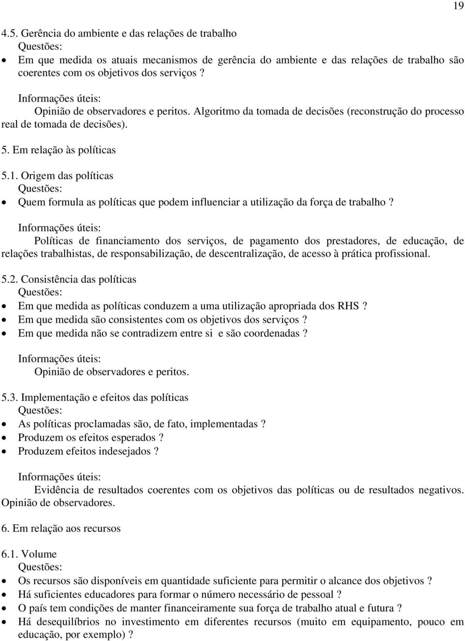 Origem das políticas Questões: Quem formula as políticas que podem influenciar a utilização da força de trabalho?