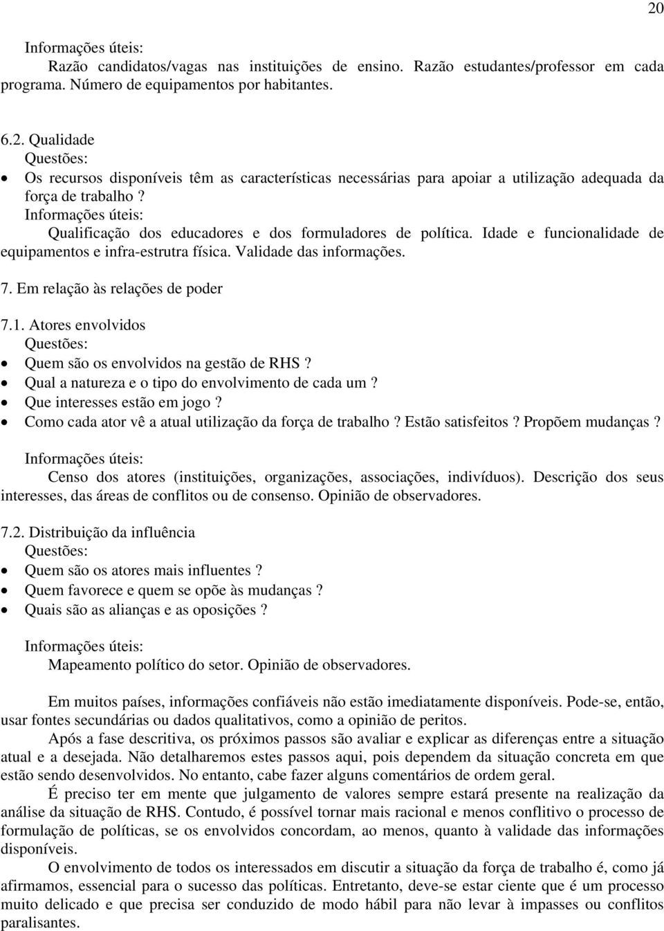 Informações úteis: Qualificação dos educadores e dos formuladores de política. Idade e funcionalidade de equipamentos e infra-estrutra física. Validade das informações. 7.