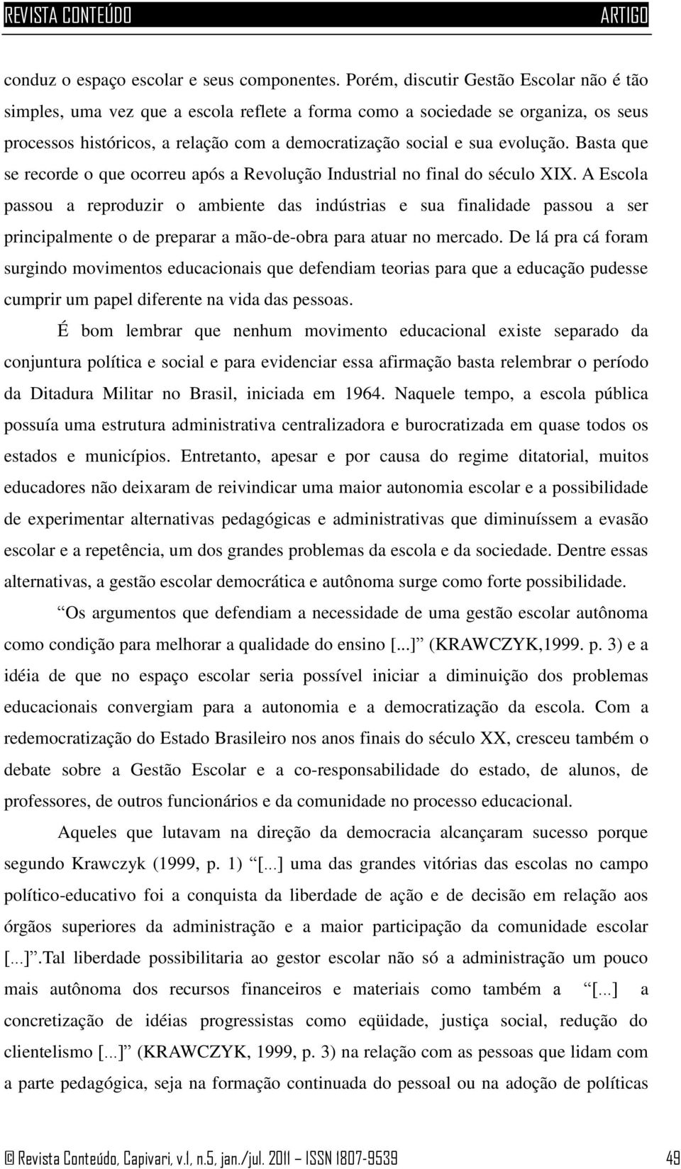 Basta que se recorde o que ocorreu após a Revolução Industrial no final do século XIX.