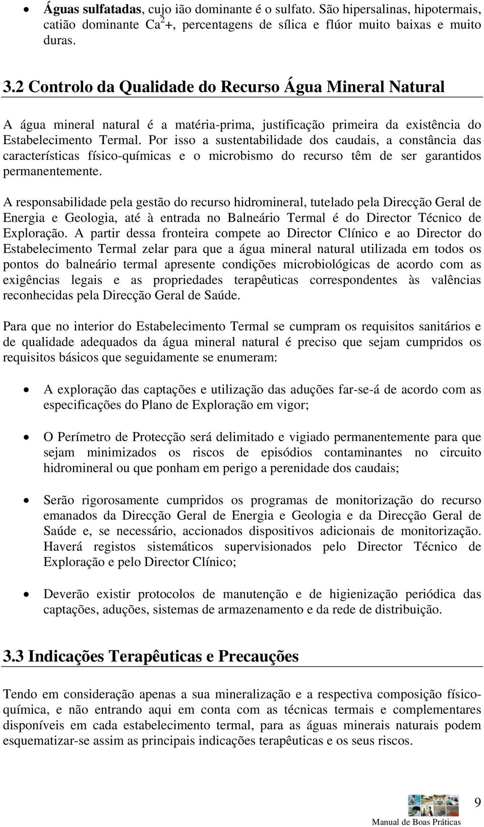 Por isso a sustentabilidade dos caudais, a constância das características físico-químicas e o microbismo do recurso têm de ser garantidos permanentemente.