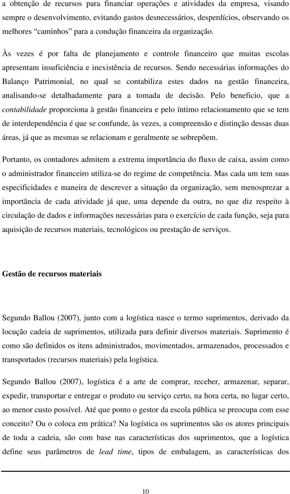 Sendo necessárias informações do Balanço Patrimonial, no qual se contabiliza estes dados na gestão financeira, analisando-se detalhadamente para a tomada de decisão.