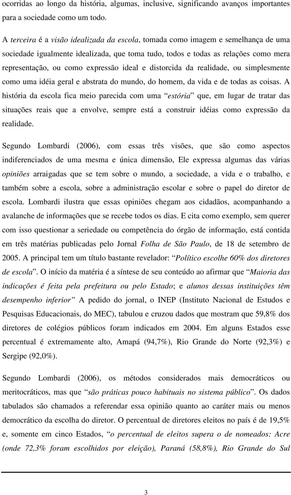 ideal e distorcida da realidade, ou simplesmente como uma idéia geral e abstrata do mundo, do homem, da vida e de todas as coisas.